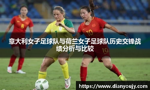 意大利女子足球队与荷兰女子足球队历史交锋战绩分析与比较