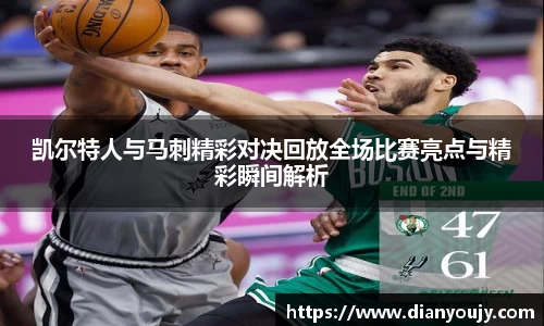 凯尔特人与马刺精彩对决回放全场比赛亮点与精彩瞬间解析