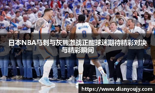日本NBA马刺与灰熊激战正酣球迷期待精彩对决与精彩瞬间