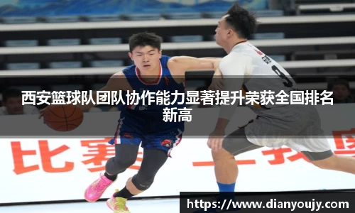 西安篮球队团队协作能力显著提升荣获全国排名新高
