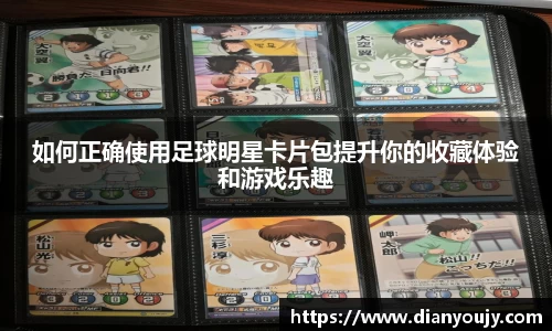 如何正确使用足球明星卡片包提升你的收藏体验和游戏乐趣