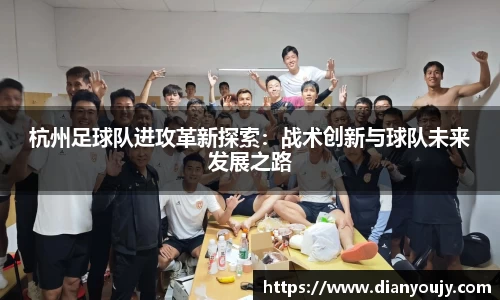 杭州足球队进攻革新探索：战术创新与球队未来发展之路