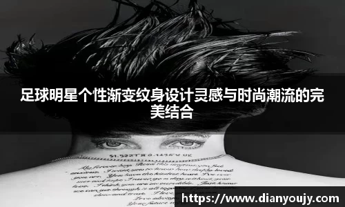 足球明星个性渐变纹身设计灵感与时尚潮流的完美结合